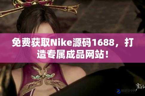 成品网站 Nike 源码免费下载在哪里：探究其背后的秘密